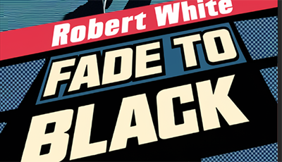 FADE TO BLACK by Robert White